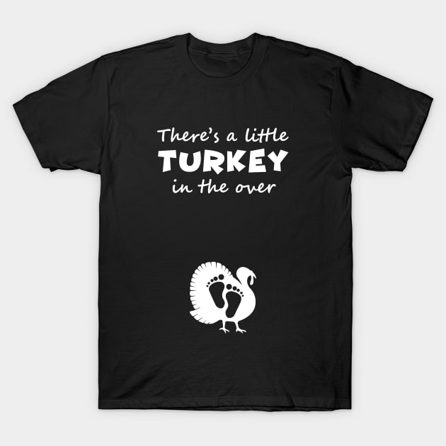 There's A Little Turkey In The Oven T-Shirt by evermedia